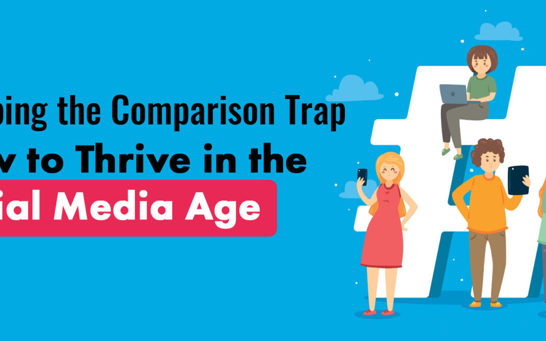Escaping the Comparison Trap: How to Thrive in the Social Media Age