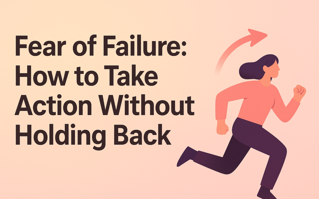 Fear of Failure: How to Take Action Without Holding Back