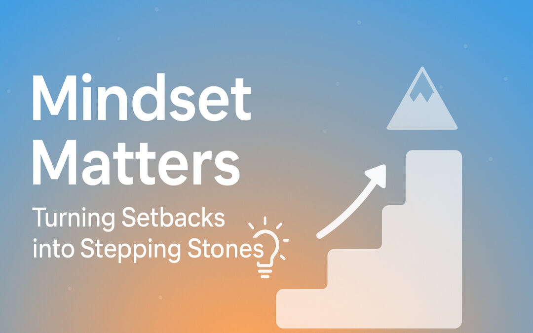 Mindset Matters: Turning Setbacks into Stepping Stones