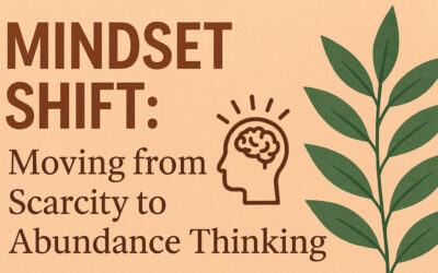 Mindset Shift: Moving from Scarcity to Abundance Thinking