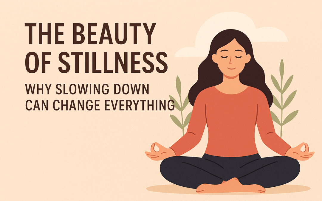 The Beauty of Stillness: Why Slowing Down Can Change Everything