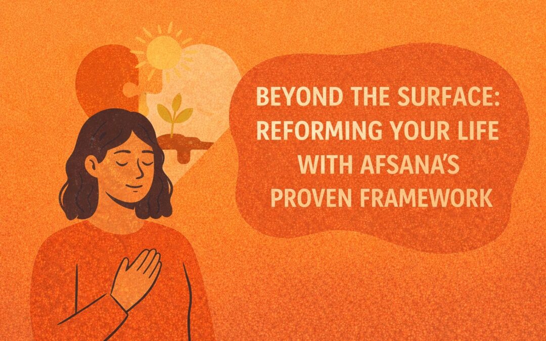 Beyond the Surface Reforming Your Life with Afsana’s Proven Framework