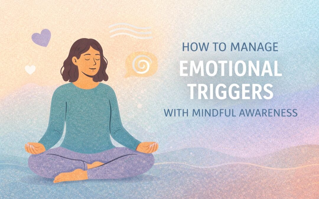 How to Manage Emotional Triggers with Mindful Awareness