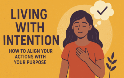Living with Intention: How to Align Your Actions with Your Purpose