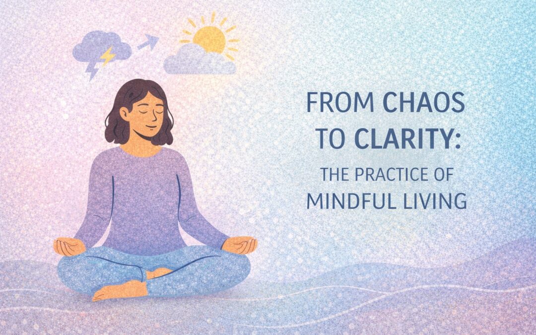 From Chaos to Clarity The Practice of Mindful Living