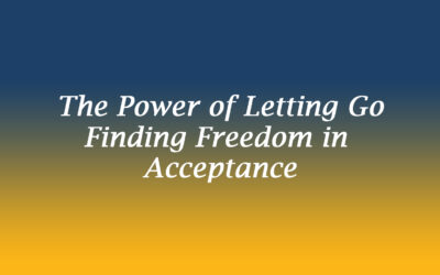 The Power of Letting Go: Finding Freedom in Acceptance