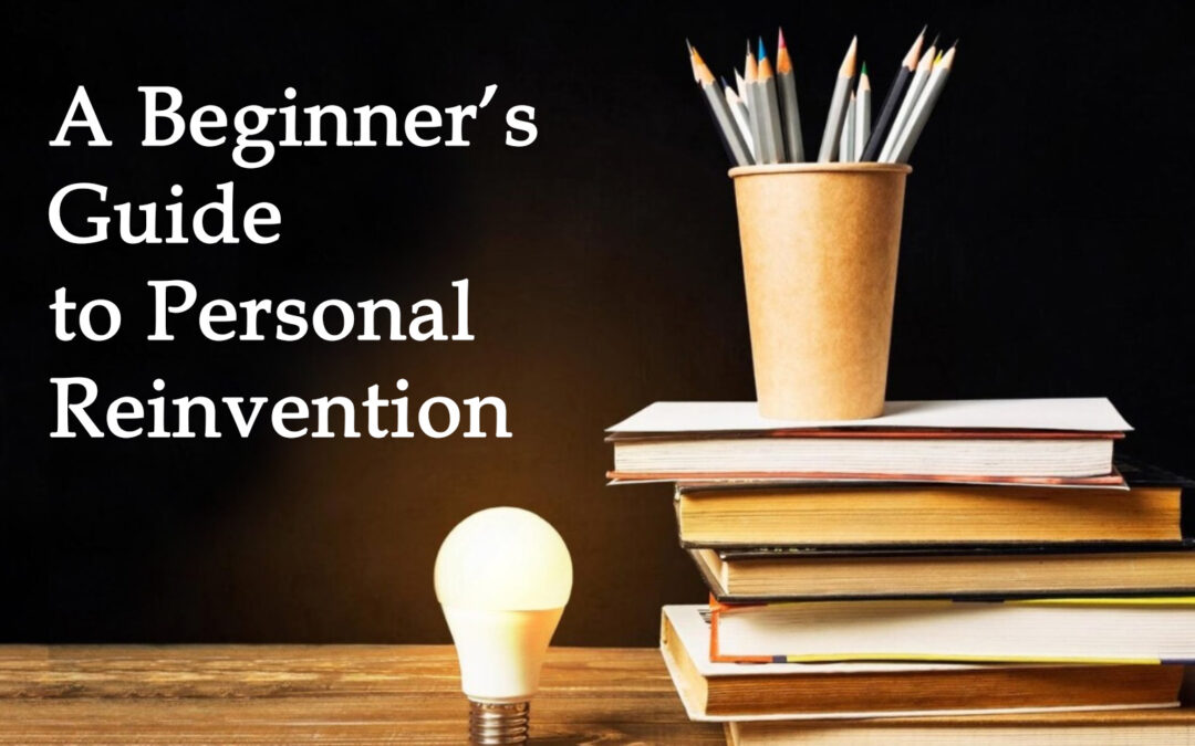 A Beginner’s Guide to Personal Reinvention